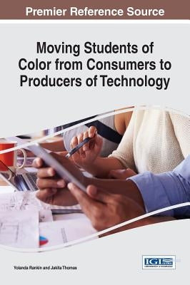 Moving Students of Color from Consumers to Producers of Technology by Rankin, Yolanda