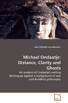 Michael Ondaatje: Distance, Clarity and Ghosts by Von Memerty, Joan Elizabeth