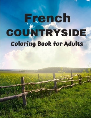 French Countryside Coloring Book for Adults: Countryside Coloring Book - Wild Nature, Grand Canyon, Mountains, Desert Wilderness and Wildlife - Adults by Coloring Nature Se, Edition