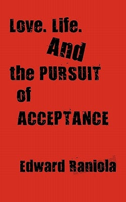 Love. Life. and the Pursuit of Acceptance: A Book of Poems by Raniola, Edward