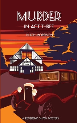 Murder in Act Three: a 1930s 'Reverend Shaw' Golden Age-style mystery thriller by Morrison, Hugh