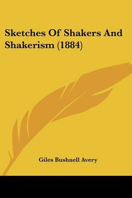 Sketches Of Shakers And Shakerism (1884) by Avery, Giles Bushnell