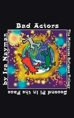 Bad Actors: The Multiverse Refugees Trilogy: Second Pi in the Face by Nayman, Ira