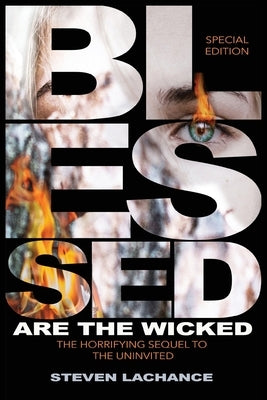 Blessed are the Wicked: Special Edition The Horrifying Sequel to The Uninvited The True Story of the Union Screaming House by LaChance, Steven A.