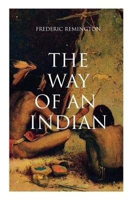 The Way of an Indian: Western Classic by Remington, Frederic