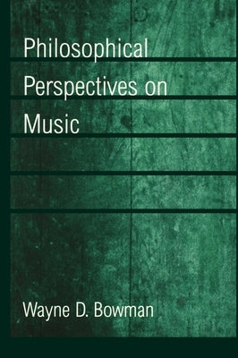 Philosophical Perspectives on Music by Bowman, Wayne D.