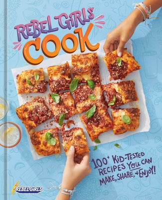 Rebel Girls Cook: 100+ Kid-Tested Recipes You Can Make, Share, and Enjoy! by Rebel Girls Inc