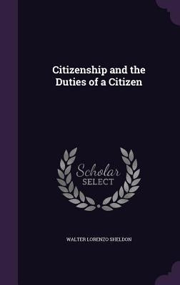 Citizenship and the Duties of a Citizen by Sheldon, Walter Lorenzo