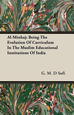 Al-Minhaj: Being The Evolution Of Curriculum In The Muslim Educational Institutions Of India by Sufi, G. M. D.