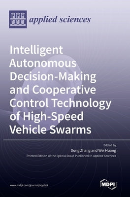 Intelligent Autonomous Decision-Making and Cooperative Control Technology of High-Speed Vehicle Swarms by Zhang, Dong