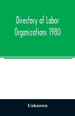 Directory of labor organizations 1980 by Unknown