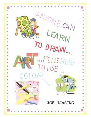 Anyone Can Learn to Draw...Plus How to Use Color by Licastro, Joe