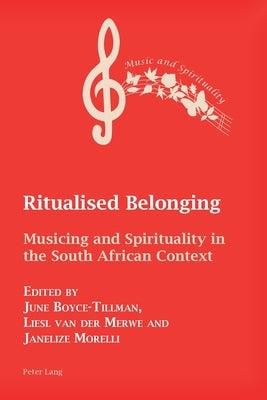 Ritualised Belonging: Musicing and Spirituality in the South African Context by Boyce-Tillman, June