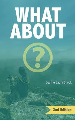 What About?: Asking some of the big questions about God and the Christian life by Snook, Geoff