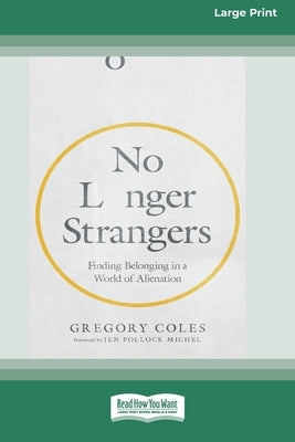 No Longer Strangers: Finding Belonging in a World of Alienation [Standard Large Print] by Coles, Gregory