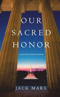 Our Sacred Honor (A Luke Stone Thriller-Book 6) by Mars, Jack