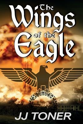 The Wings of the Eagle: (A WW2 Spy Thriller) by Toner, Jj