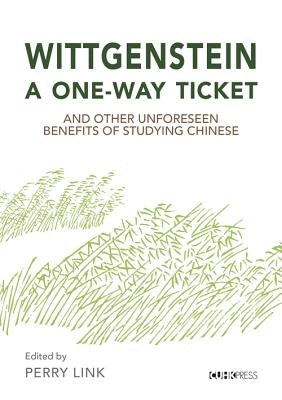 Wittgenstein, a One-Way Ticket, and Other Unforeseen Benefits of Studying Chinese by Link, Perry