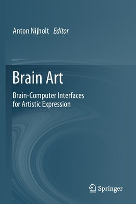 Brain Art: Brain-Computer Interfaces for Artistic Expression by Nijholt, Anton