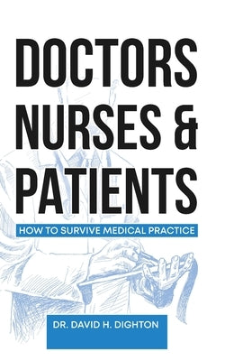 Doctors, Nurses & Patients: How to Survive Medical Practice by Dighton, David H.