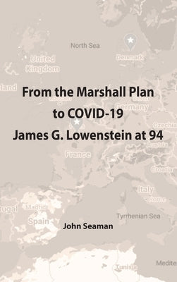 From the Marshall Plan to COVID-19: James G. Lowenstein at 94 by Seaman, John