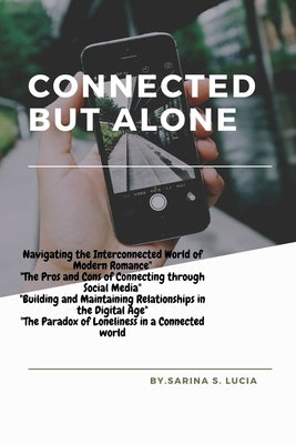 Connected but Alone: "The Impact of Social Media on Modern Relationships" by Lucia, Sarina S.