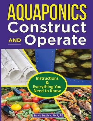 Aquaponics Construct and Operate Guide: Instructions and Everything You Need to Know by Dudley, David H.