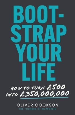 Bootstrap Your Life: How to Turn ?500 Into ?50 Million by Cookson, Oliver