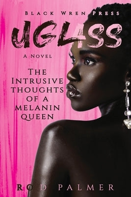 Uglass: The Intrusive Thoughts Of A Melanin Queen by Palmer, Rod