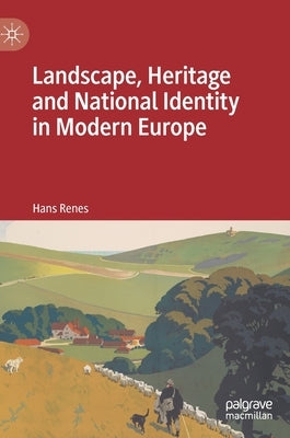 Landscape, Heritage and National Identity in Modern Europe by Renes, Hans