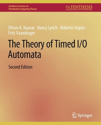 The Theory of Timed I/O Automata, Second Edition by Kaynar, Dilsun