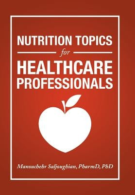 Nutrition Topics for Healthcare Professionals by Saljoughian Pharmd, Manouchehr