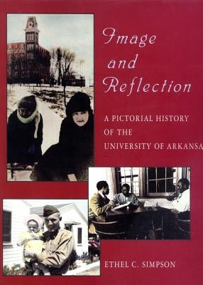 Image and Reflection: A Pictorial History of the University of Arkansas by Simpson, Ethel