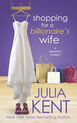 Shopping for a Billionaire's Wife by Kent, Julia