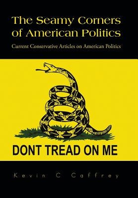 The Seamy Corners of American Politics: Current Conservative Articles on American Politics by Caffrey, Kevin C.