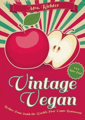 Vintage Vegan: Recipes from Inside the World's First Vegan Restaurant by Richter, Vera