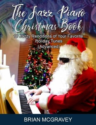 The Jazz Piano Christmas Book: 10 Jazzy Renditions of Your Favorite Holiday Tunes (Advanced) by McGravey, Brian