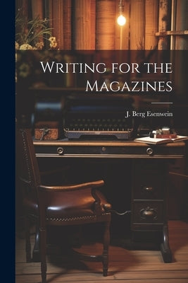 Writing for the Magazines by Esenwein, J. Berg