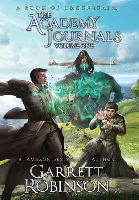 The Academy Journals, Volume One: A Book of Underrealm by Robinson, Garrett