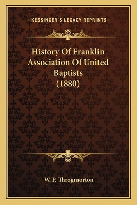 History Of Franklin Association Of United Baptists (1880) by Throgmorton, W. P.