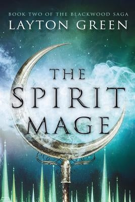 The Spirit Mage: (Book Two of the Blackwood Saga) by Green, Layton