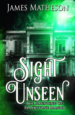 Sight Unseen: The Haunting of Blackstone Manor by Matheson, James M.