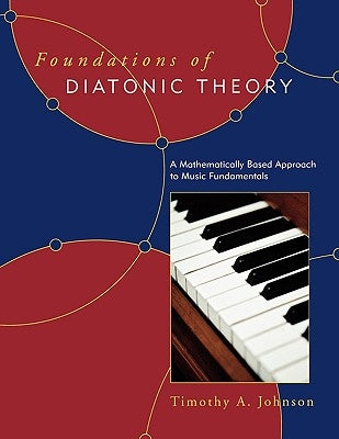 Foundations of Diatonic Theory: A Mathematically Based Approach to Music Fundamentals by Johnson, Timothy A.