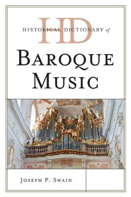 Historical Dictionary of Baroque Music by Swain, Joseph P.