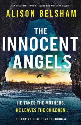 The Innocent Angels: An absolutely nail-biting serial killer thriller by Belsham, Alison