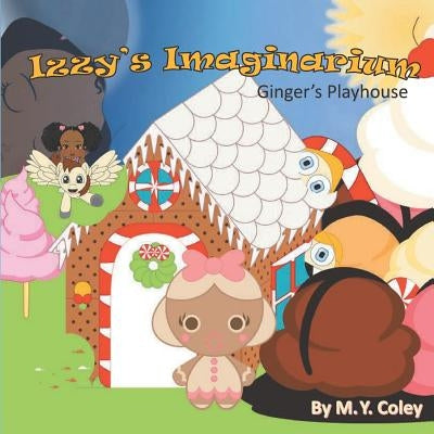 Izzy's Imaginarium: Ginger's Playhouse by Coley, M. y.