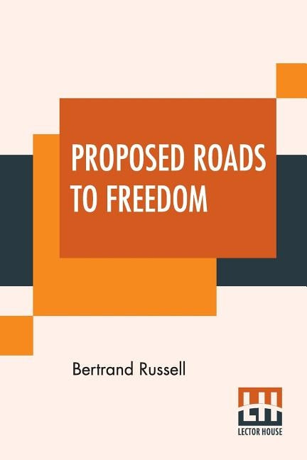 Proposed Roads To Freedom: Socialism, Anarchism And Syndicalism by Russell, Bertrand