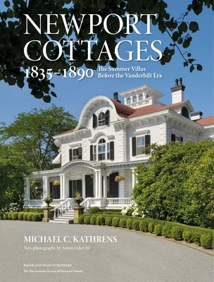 Newport Cottages 1835-1890: The Summer Villas Before the Vanderbilt Era by Kathrens, Michael C.