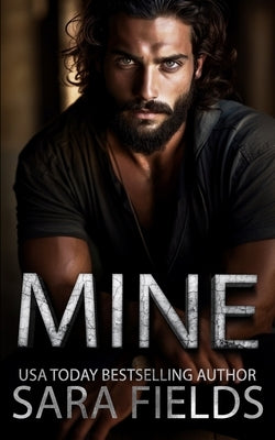 Mine: A Dark Mafia Billionaire Romance by Fields, Sara