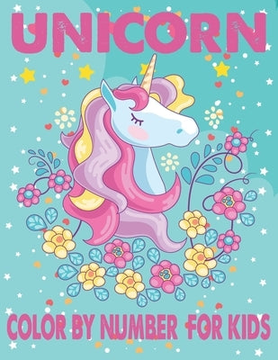 Unicorn Color By Number For Kids: A Fun Kid Unicorn Workbook Learn The Numbers-Number And Color Tracing Unicorn Coloring Book For Kids. by Book House, The Universal